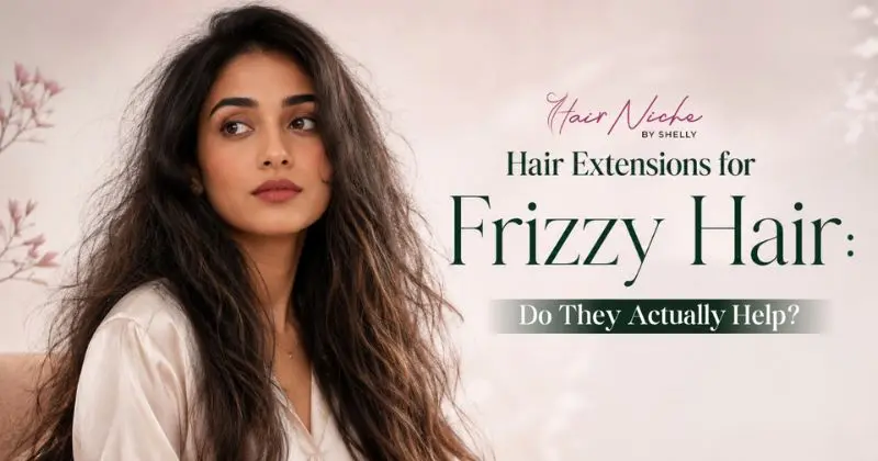 Hair Extensions for Frizzy Hair: Do They Actually Help? (2026 Guide)