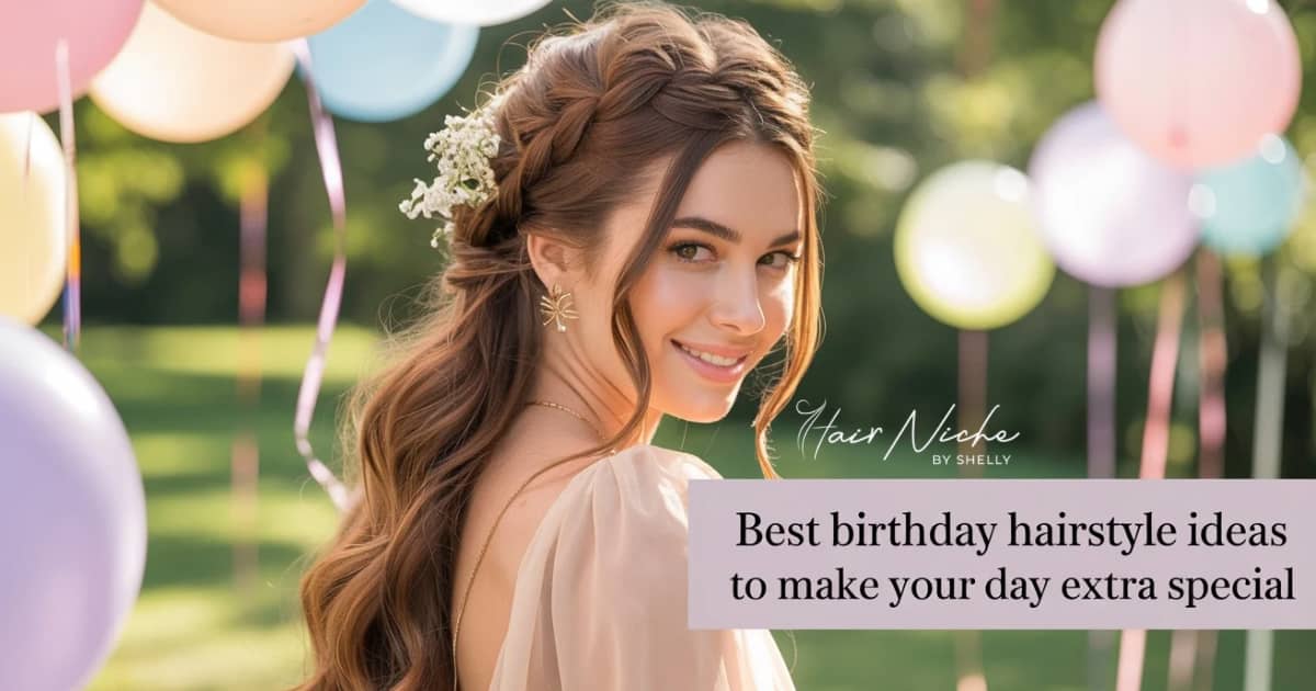 Best Birthday Hairstyle Ideas to Make Your Day Extra Special in 2025