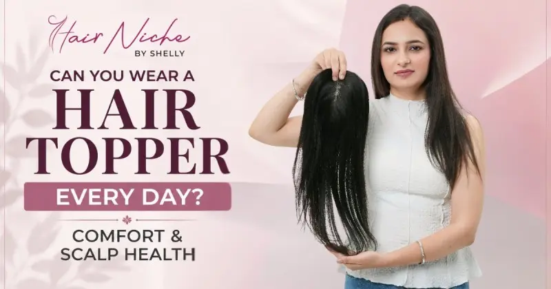 Can You Wear a Hair Topper Every Day? Comfort & Scalp Health