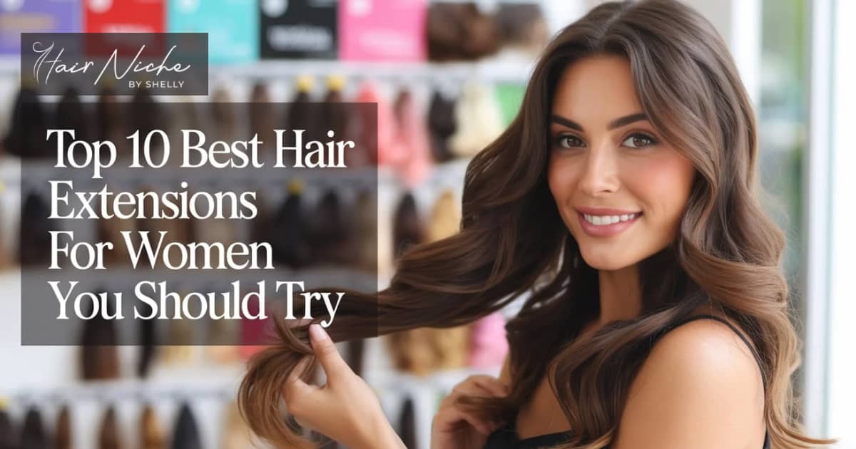 Top 10 Best Hair Extensions For Women You Should Try