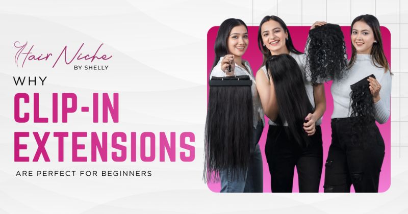 Why Clip-In Extensions Are Perfect for Beginners – 2026 Guide