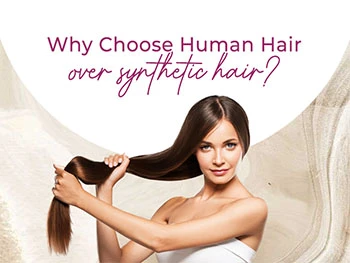 Why Choose Human Hair over Synthetic Hair ?