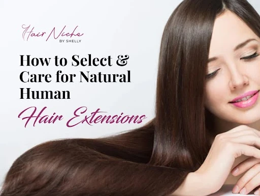 How to Select and Care for Natural Human Hair Extensions