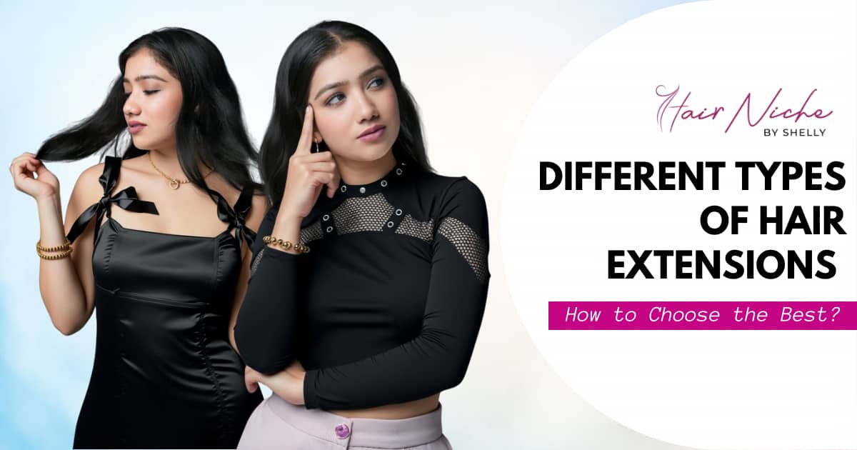 You are currently viewing Different Types Of Hair Extensions & How To Choose The Best?