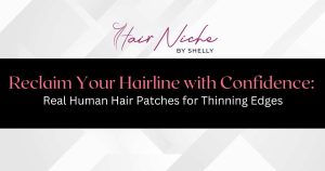 Read more about the article Reclaim Your Hairline with Confidence: Real Human Hair Patches for Thinning Edges