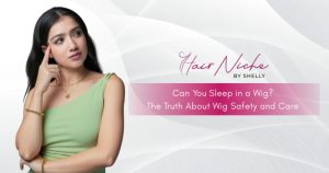 Read more about the article Can You Sleep in a Wig? The Truth About Wig Safety and Care