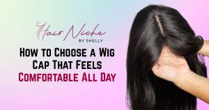 Read more about the article How to Choose a Wig Cap That Feels Comfortable All Day