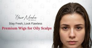Read more about the article Stay Fresh, Look Flawless: Premium Wigs for Oily Scalps