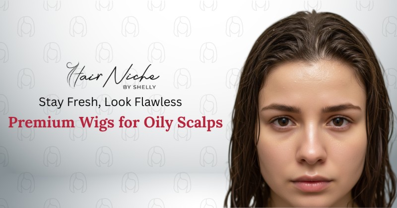 You are currently viewing Stay Fresh, Look Flawless: Premium Wigs for Oily Scalps