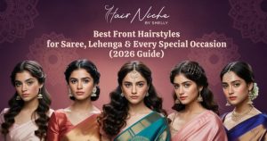 Read more about the article Best Front Hairstyles for Saree, Lehenga & Every Special Occasion (2026 Guide)