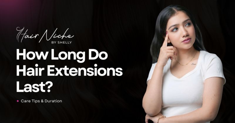 You are currently viewing How Long Do Hair Extensions Last? Care Tips & Duration (2026 Guide)